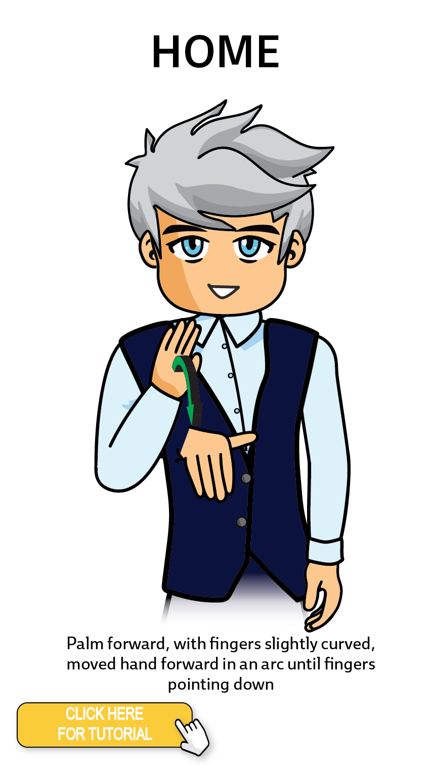 The Cérge character performing sign language for the word Home. The Keyword Sign instructions are: Palm forward, with fingers slightly curved, moved hand forward in an arc until fingers pointing down.
